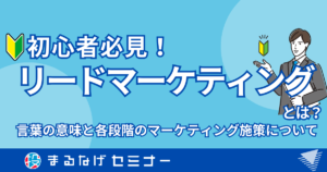 【初心者向け】リードマーケティングって何？言葉の意味と各段階のマーケティング施策について