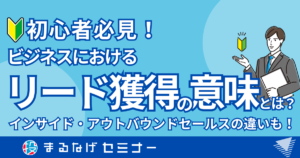 【初心者必見】ビジネスにおけるリード獲得の意味とは？インサイド・アウトバウンドセールスの違いも！