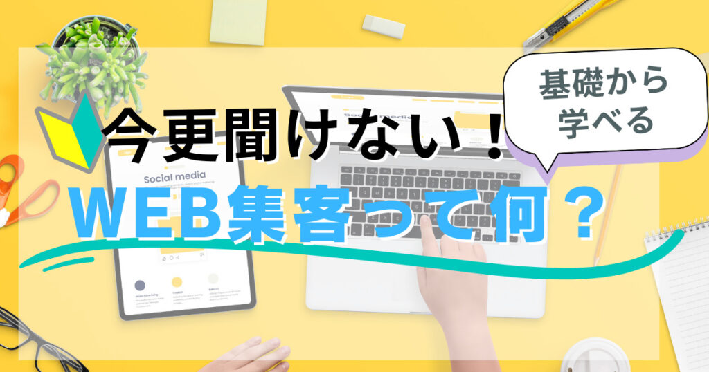 【今更聞けない！】WEB集客って何？ 具体的な6つの集客手法と失敗しないためのコツとは？