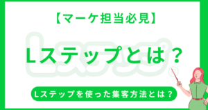 【初心者必見】Lステップとは？ LINE公式アカウントとの違いや効率的な集客戦略についても