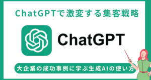 【集客×AI】ChatGPTで激変する集客戦略！ソフトバンクなどの成功事例に学ぶ生成AIの使い方