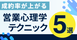 営業で心理学を活用する方法とは？成約率が上がる5つの心理テクニック