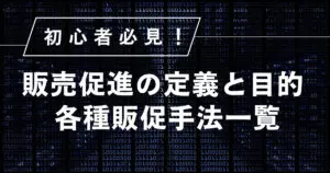 初心者でもわかる！販売促進の定義と目的｜詳しく知りたい各種販促手法一覧