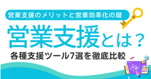 営業支援とは？そのメリットと営業効率化の鍵となる各種支援ツール7選を徹底比較