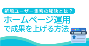 新規ユーザー集客の秘訣とは？ホームページ運用で成果を上げる方法を徹底解説