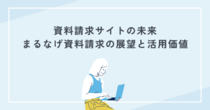 資料請求サイトの未来｜まるなげ資料請求の展望と活用価値