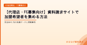 【代理店・FC募集向け】資料請求サイトで加盟希望者を集める方法｜受注率43.5%の実績データと掲載事例